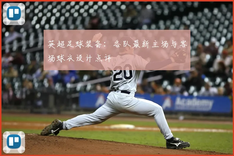 英超足球装备:各队最新主场与客场球衣设计点评